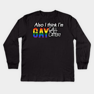 Also, I think I'm gay. Call you later? (Alternate) Kids Long Sleeve T-Shirt